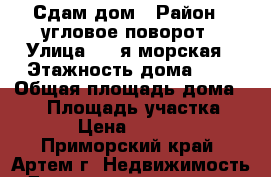 Сдам дом › Район ­ угловое-поворот › Улица ­ 1-я морская › Этажность дома ­ 1 › Общая площадь дома ­ 35 › Площадь участка ­ 6 › Цена ­ 6 000 - Приморский край, Артем г. Недвижимость » Дома, коттеджи, дачи аренда   . Приморский край